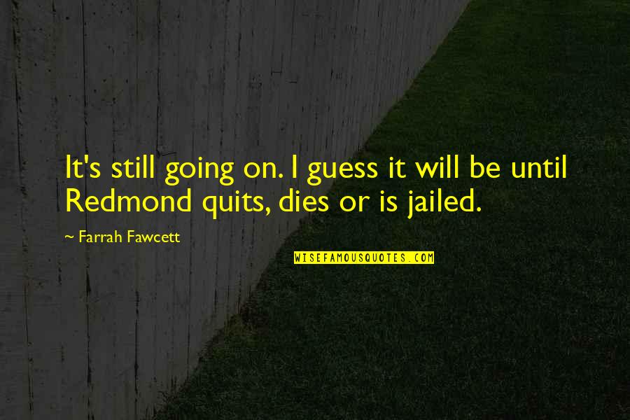 Quits Quotes By Farrah Fawcett: It's still going on. I guess it will