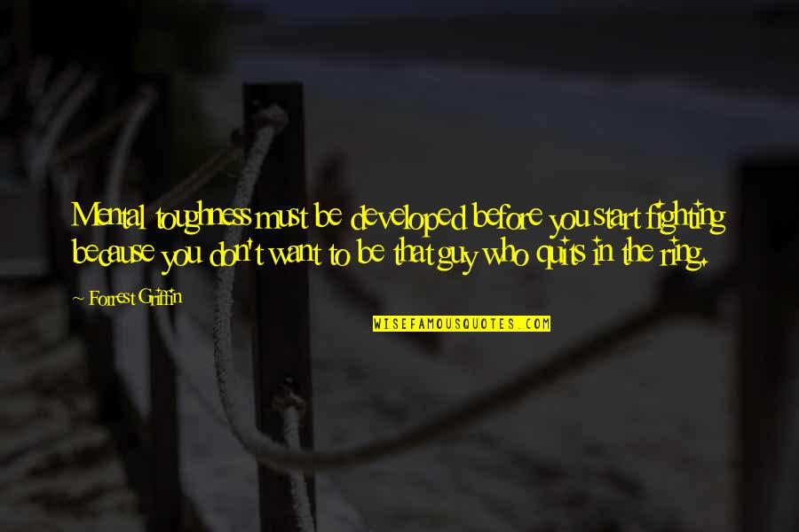 Quits Quotes By Forrest Griffin: Mental toughness must be developed before you start Quits Quotes By Forrest Griffin: Mental toughness must be developed before you start