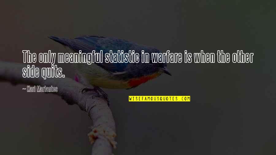 Quits Quotes By Karl Marlantes: The only meaningful statistic in warfare is when