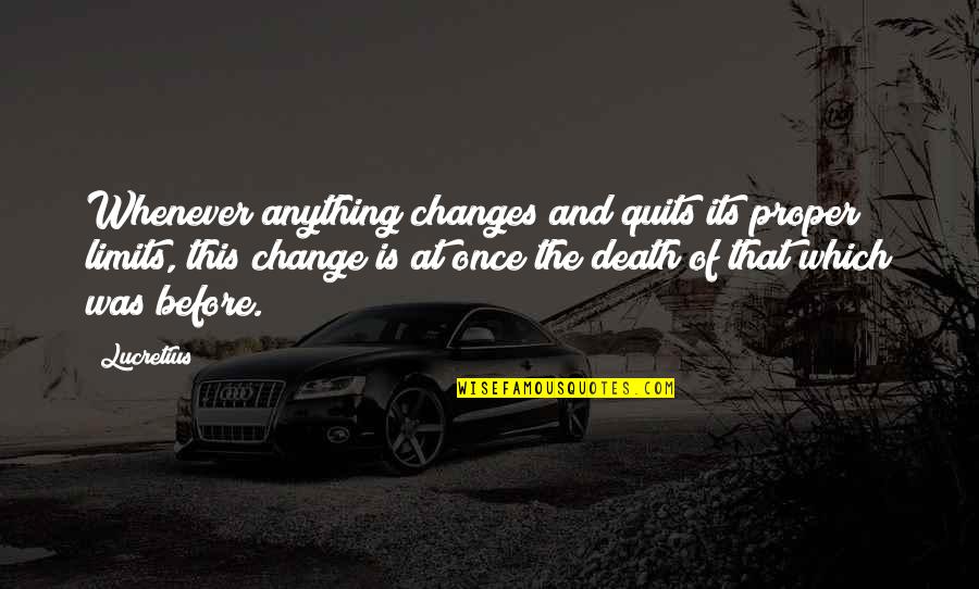 Quits Quotes By Lucretius: Whenever anything changes and quits its proper limits, Quits Quotes By Lucretius: Whenever anything changes and quits its proper limits,