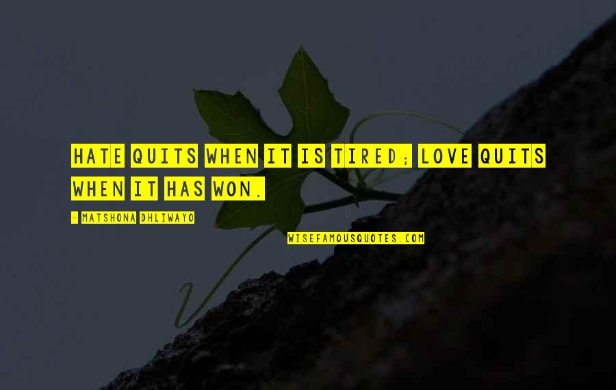 Quits Quotes By Matshona Dhliwayo: Hate quits when it is tired; love quits Quits Quotes By Matshona Dhliwayo: Hate quits when it is tired; love quits