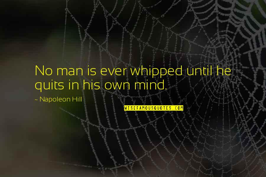 Quits Quotes By Napoleon Hill: No man is ever whipped until he quits Quits Quotes By Napoleon Hill: No man is ever whipped until he quits