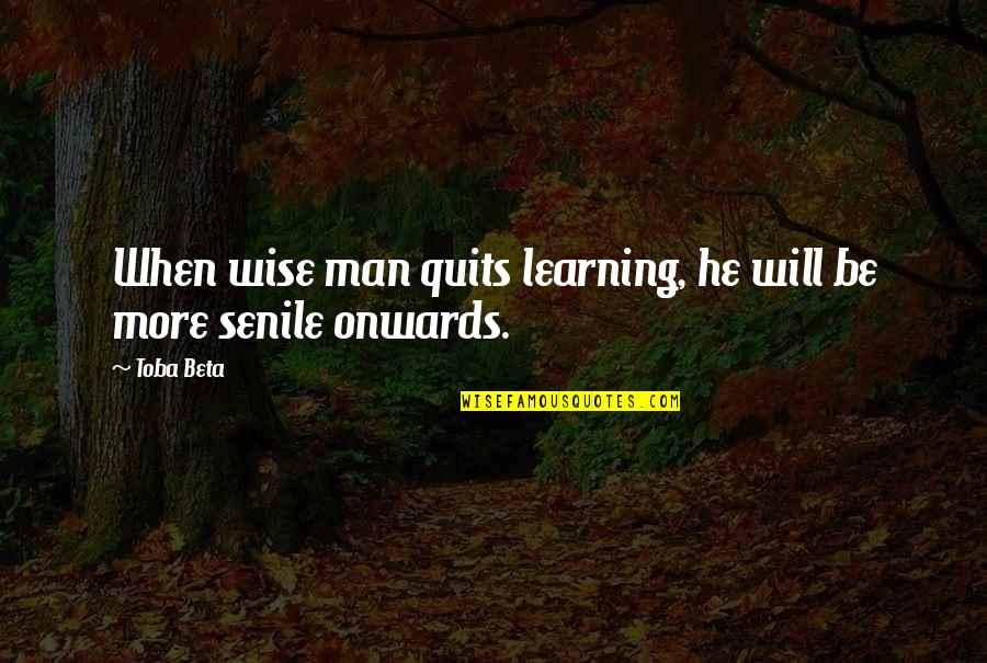 Quits Quotes By Toba Beta: When wise man quits learning, he will be