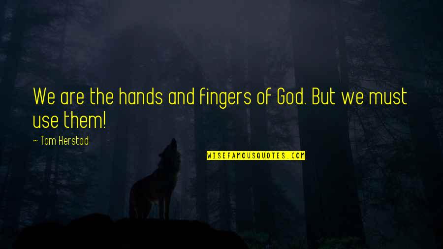 Quitsa Quatto Quotes By Tom Herstad: We are the hands and fingers of God.