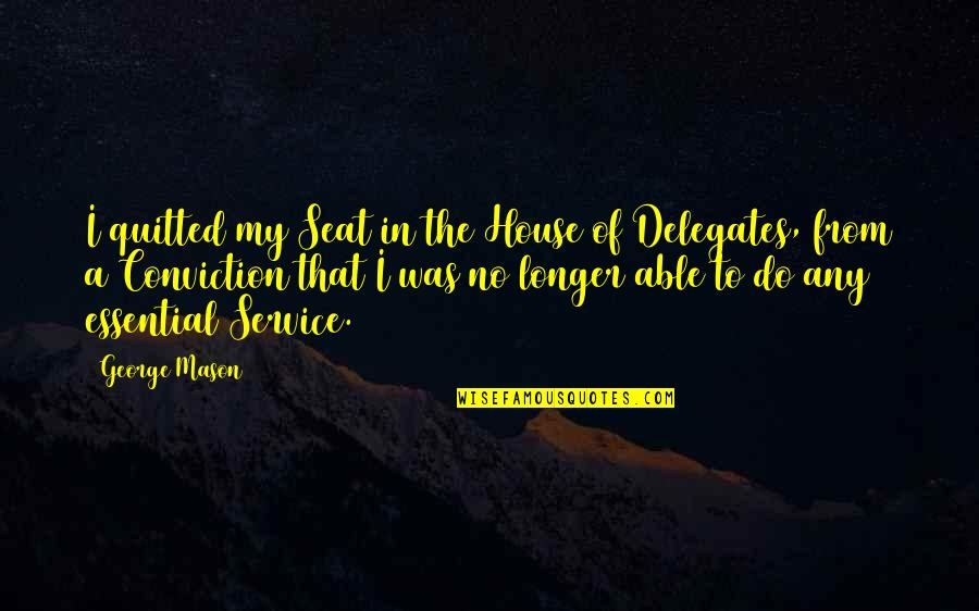 Quitted Quotes By George Mason: I quitted my Seat in the House of Quitted Quotes By George Mason: I quitted my Seat in the House of