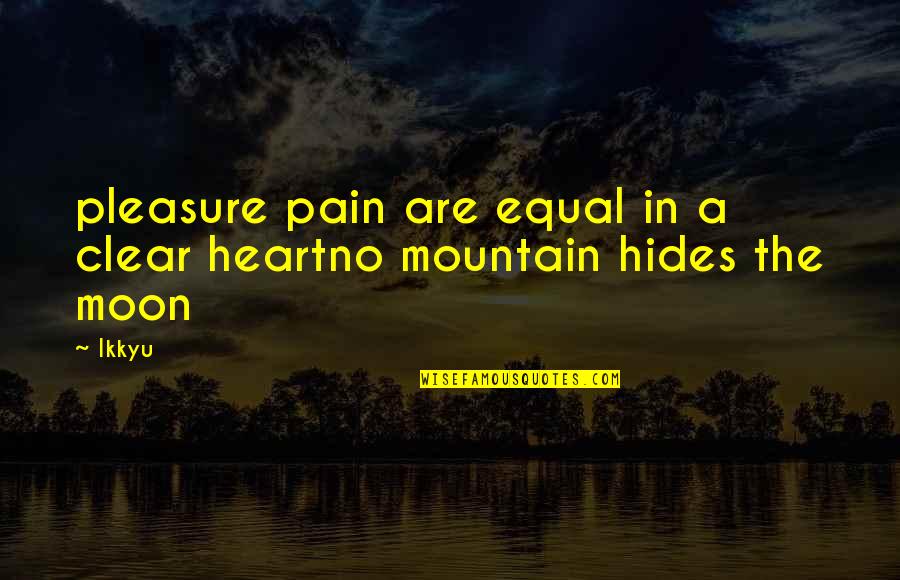Quitted Quotes By Ikkyu: pleasure pain are equal in a clear heartno