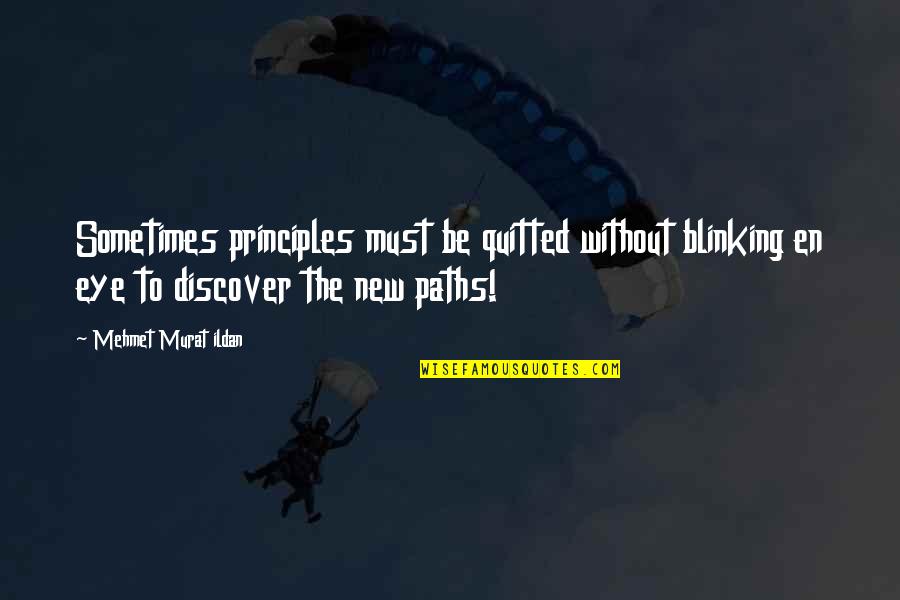 Quitted Quotes By Mehmet Murat Ildan: Sometimes principles must be quitted without blinking en