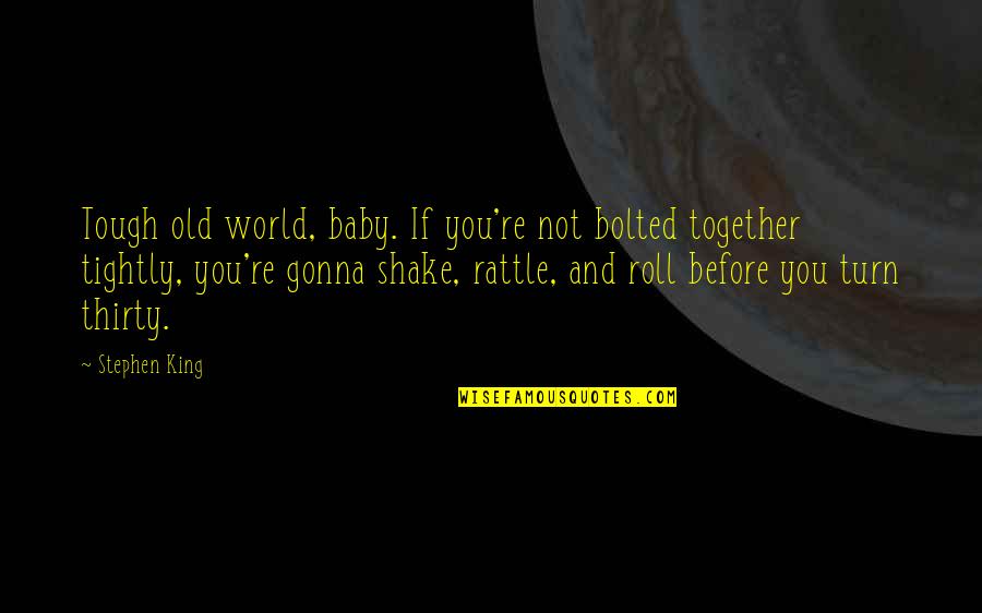 Quitted Quotes By Stephen King: Tough old world, baby. If you're not bolted Quitted Quotes By Stephen King: Tough old world, baby. If you're not bolted