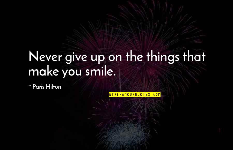 Quitted Smoking Quotes By Paris Hilton: Never give up on the things that make