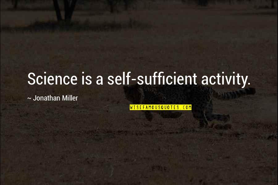 Quitter Never Win Quote Quotes By Jonathan Miller: Science is a self-sufficient activity. Quitter Never Win Quote Quotes By Jonathan Miller: Science is a self-sufficient activity.