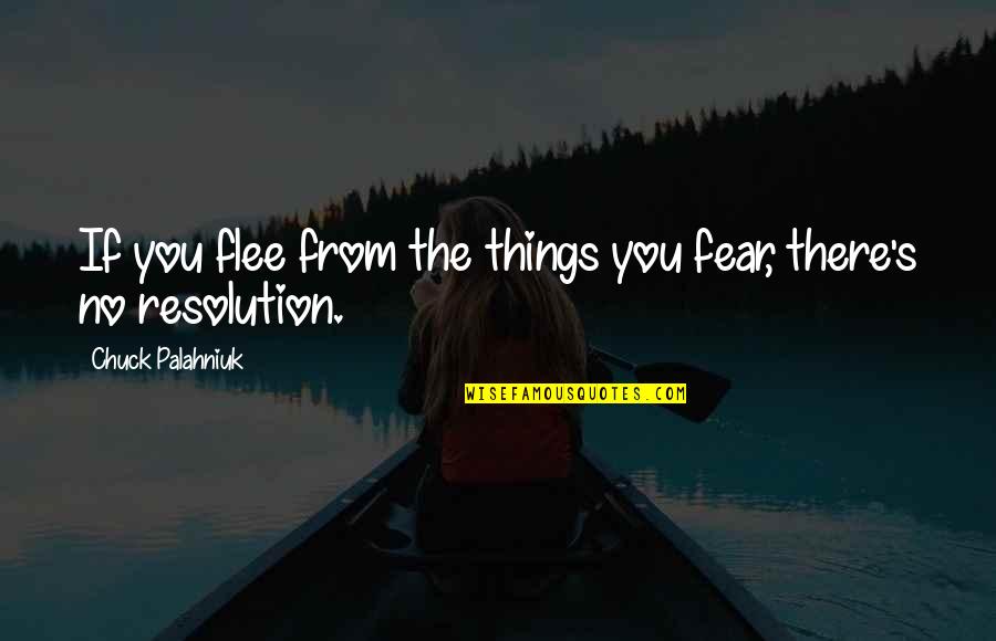 Quitterie Delfonics Quotes By Chuck Palahniuk: If you flee from the things you fear, Quitterie Delfonics Quotes By Chuck Palahniuk: If you flee from the things you fear,