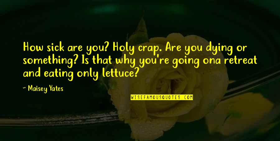 Quitterie Delfonics Quotes By Maisey Yates: How sick are you? Holy crap. Are you Quitterie Delfonics Quotes By Maisey Yates: How sick are you? Holy crap. Are you