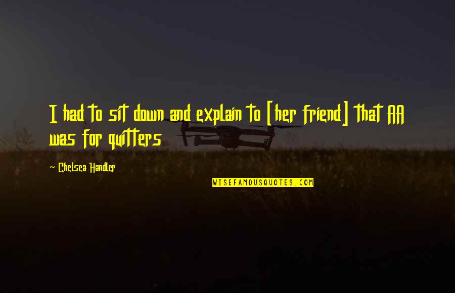 Quitters Inc Quotes By Chelsea Handler: I had to sit down and explain to
