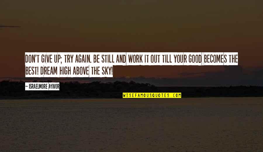 Quitters Inc Quotes By Israelmore Ayivor: Don't give up; try again. Be still and