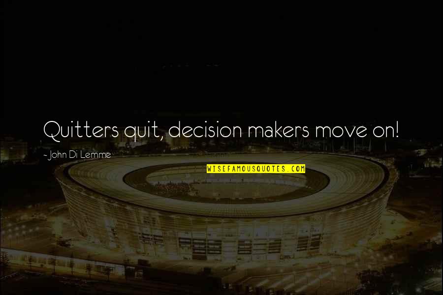 Quitters Inc Quotes By John Di Lemme: Quitters quit, decision makers move on!