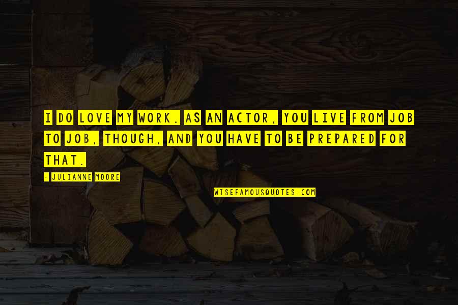 Quitters Inc Quotes By Julianne Moore: I do love my work. As an actor,
