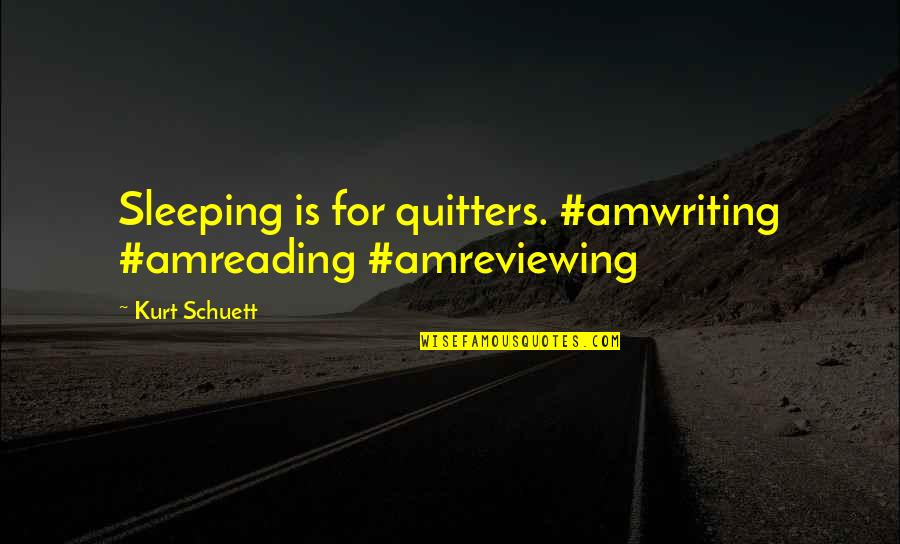 Quitters Inc Quotes By Kurt Schuett: Sleeping is for quitters. #amwriting #amreading #amreviewing