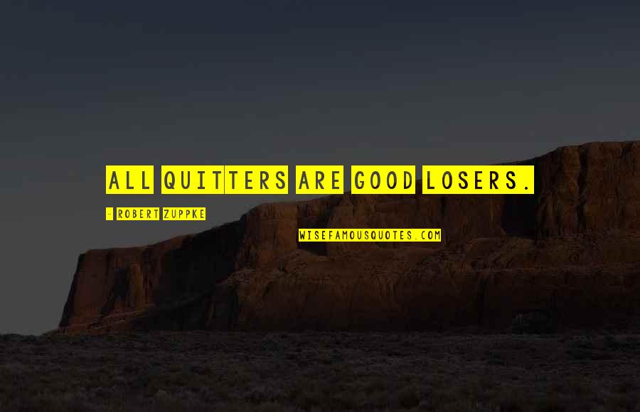 Quitters Losers Quotes By Robert Zuppke: All quitters are good losers.