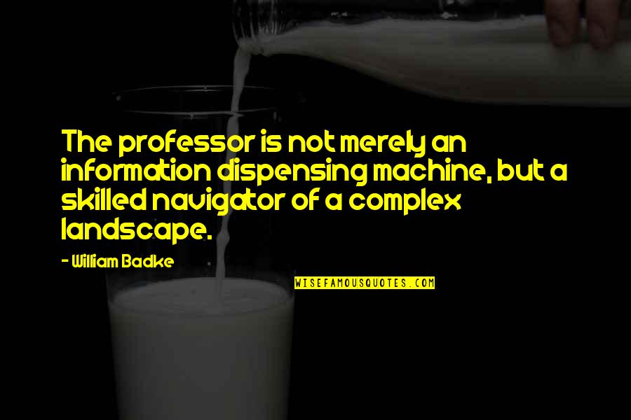 Quitters Losers Quotes By William Badke: The professor is not merely an information dispensing