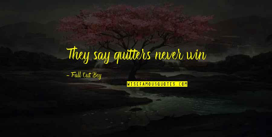 Quitters Never Win Quotes By Fall Out Boy: They say quitters never win