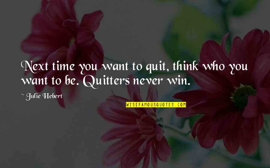 Quitters Never Win Quotes By Julie Hebert: Next time you want to quit, think who