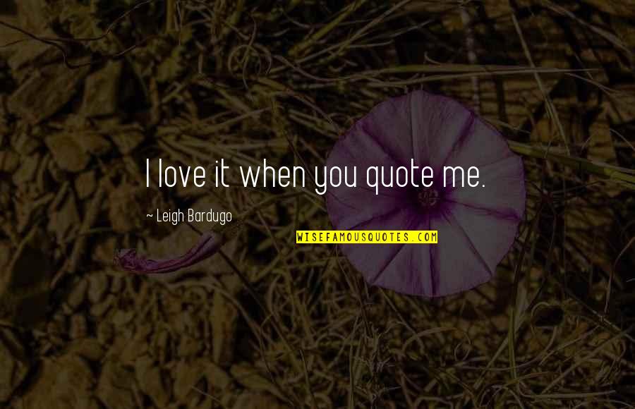 Quitters Never Win Quotes By Leigh Bardugo: I love it when you quote me. Quitters Never Win Quotes By Leigh Bardugo: I love it when you quote me.