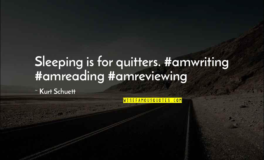 Quitters Quotes Quotes By Kurt Schuett: Sleeping is for quitters. #amwriting #amreading #amreviewing