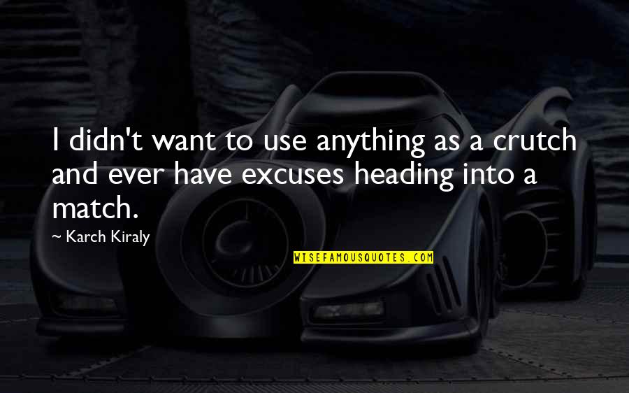 Quitting A Relationship Quotes By Karch Kiraly: I didn't want to use anything as a