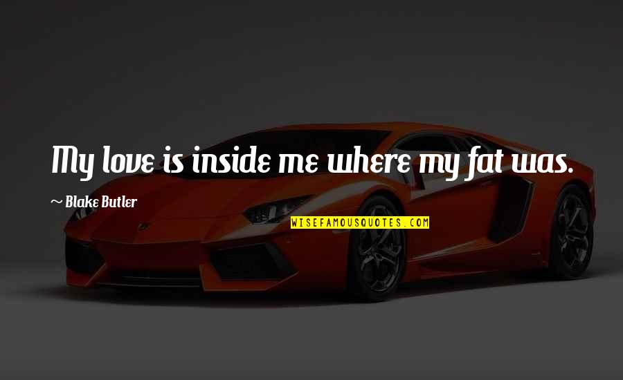Quitting Addiction Quotes By Blake Butler: My love is inside me where my fat Quitting Addiction Quotes By Blake Butler: My love is inside me where my fat