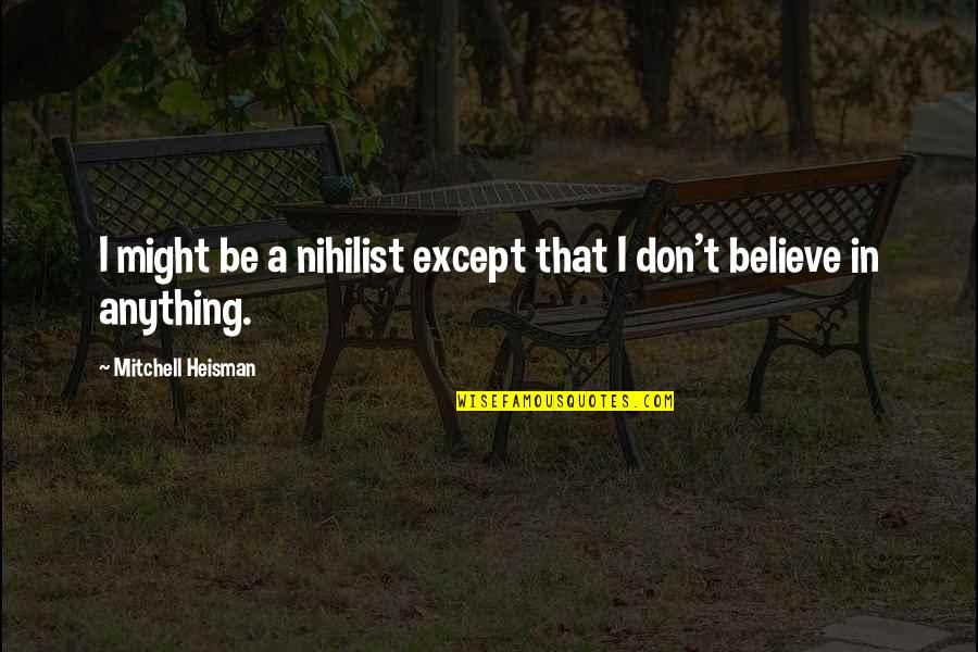 Quitting Addiction Quotes By Mitchell Heisman: I might be a nihilist except that I Quitting Addiction Quotes By Mitchell Heisman: I might be a nihilist except that I
