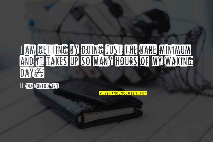 Quitting Doesnt Mean Giving Up Quotes By Nina Montgomery: I am getting by doing just the bare