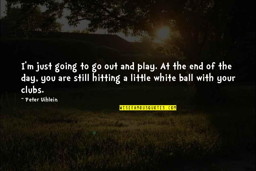 Quitting Doesnt Mean Giving Up Quotes By Peter Uihlein: I'm just going to go out and play.