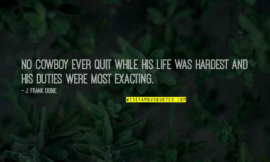 Quitting In Life Quotes By J. Frank Dobie: No cowboy ever quit while his life was