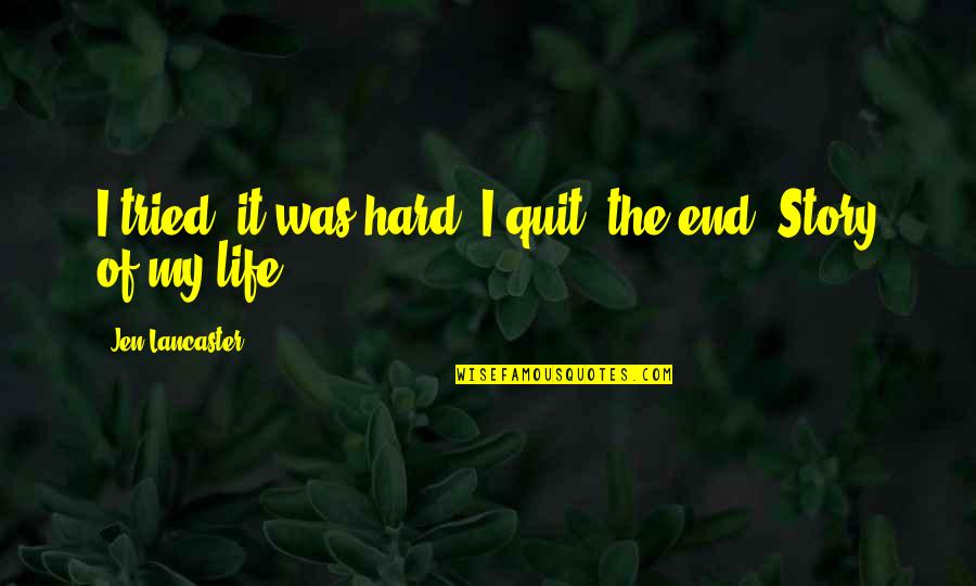 Quitting In Life Quotes By Jen Lancaster: I tried, it was hard, I quit, the Quitting In Life Quotes By Jen Lancaster: I tried, it was hard, I quit, the