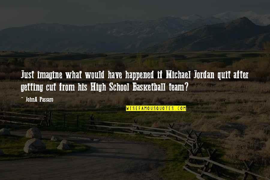 Quitting In Life Quotes By JohnA Passaro: Just imagine what would have happened if Michael Quitting In Life Quotes By JohnA Passaro: Just imagine what would have happened if Michael