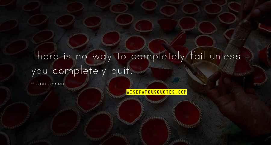 Quitting Inspirational Quotes By Jon Jones: There is no way to completely fail unless