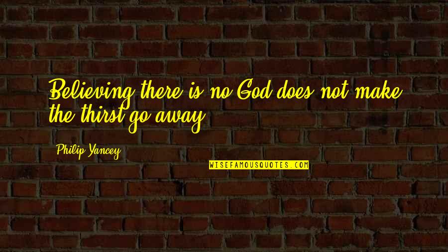 Quitting Job Inspirational Quotes By Philip Yancey: Believing there is no God does not make