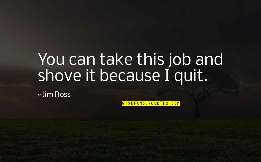 Quitting Job Quotes By Jim Ross: You can take this job and shove it