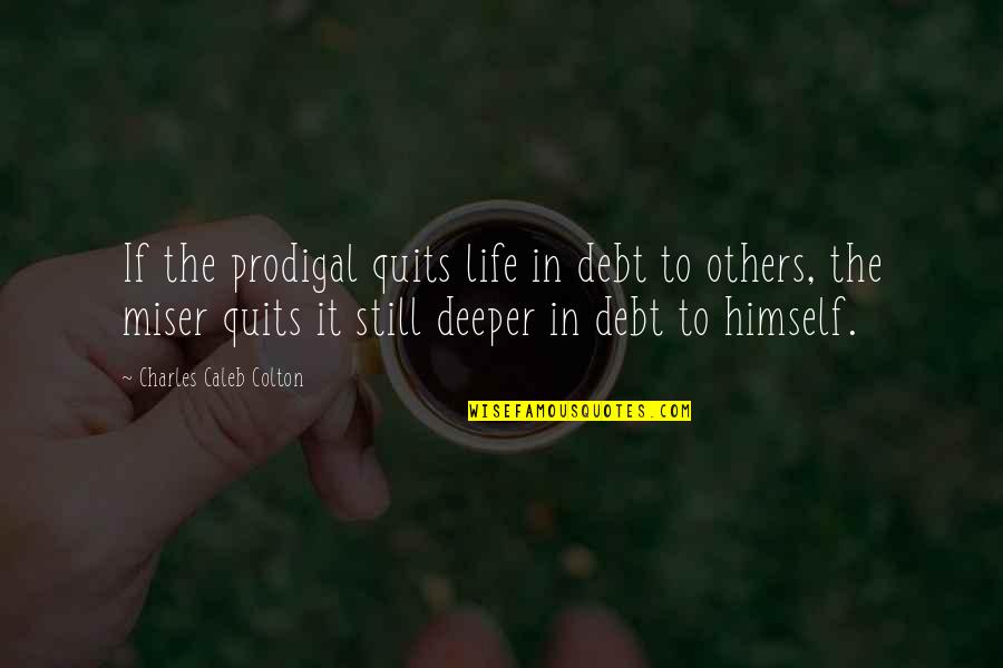 Quitting Life Quotes By Charles Caleb Colton: If the prodigal quits life in debt to