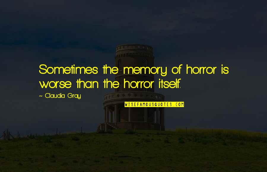 Quitting Life Quotes By Claudia Gray: Sometimes the memory of horror is worse than