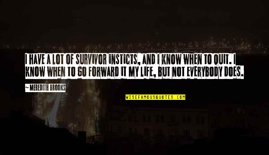Quitting Life Quotes By Meredith Brooks: I have a lot of survivor insticts, and