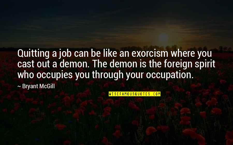Quitting My Job Quotes By Bryant McGill: Quitting a job can be like an exorcism