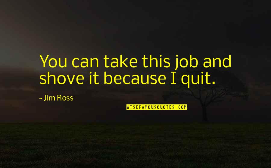 Quitting My Job Quotes By Jim Ross: You can take this job and shove it