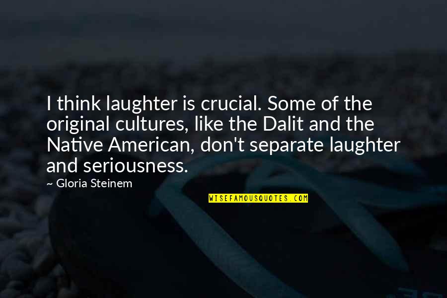 Quitting On Love Quotes By Gloria Steinem: I think laughter is crucial. Some of the