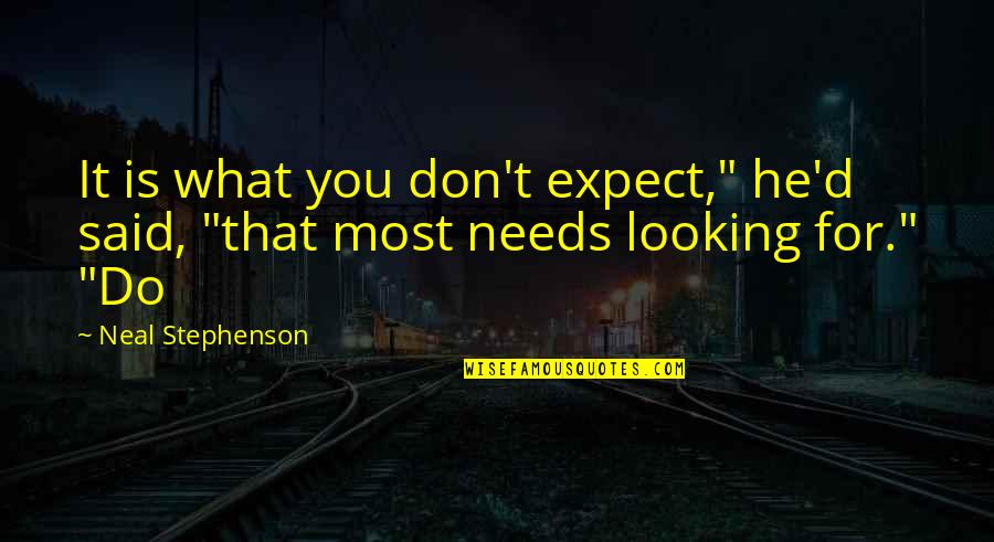 Quitting Picture Quotes By Neal Stephenson: It is what you don't expect," he'd said,