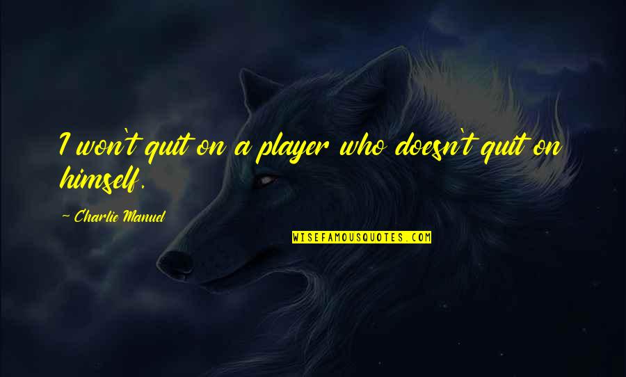 Quitting Quotes By Charlie Manuel: I won't quit on a player who doesn't