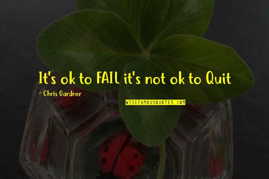 Quitting Quotes By Chris Gardner: It's ok to FAIL it's not ok to