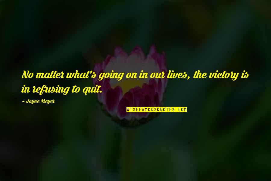 Quitting Quotes By Joyce Meyer: No matter what's going on in our lives,