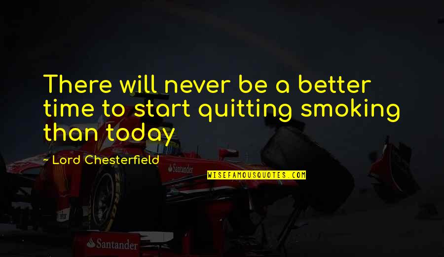 Quitting Quotes By Lord Chesterfield: There will never be a better time to