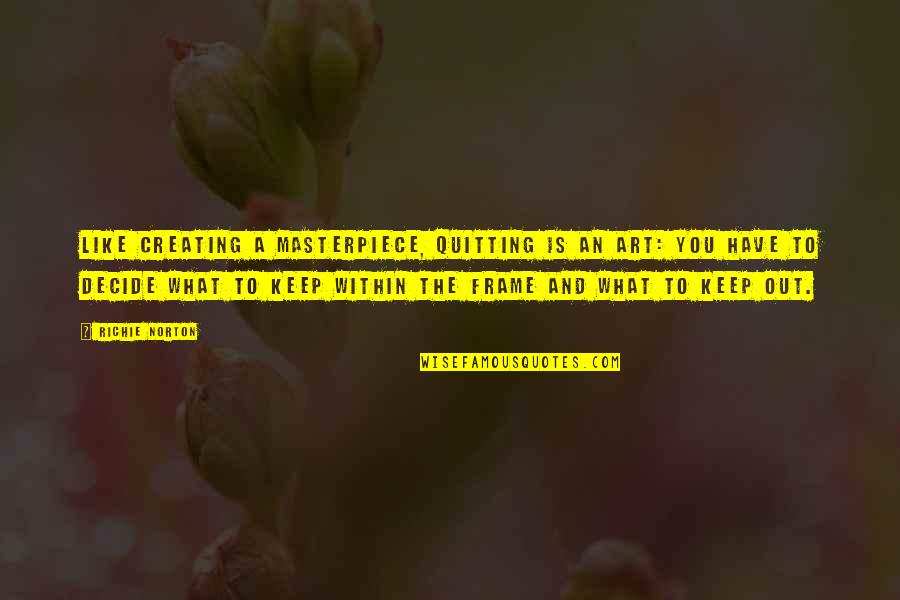 Quitting Quotes By Richie Norton: Like creating a masterpiece, quitting is an art: